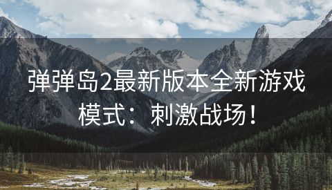 弹弹岛2最新版本全新游戏模式：刺激战场！