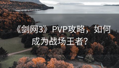 《剑网3》PVP攻略，如何成为战场王者？