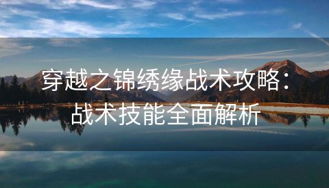 穿越之锦绣缘战术攻略：战术技能全面解析