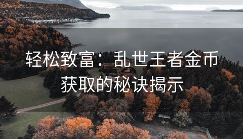 轻松致富：乱世王者金币获取的秘诀揭示