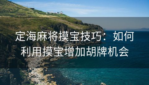 定海麻将摸宝技巧：如何利用摸宝增加胡牌机会