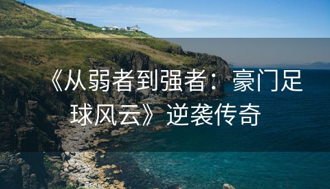 《从弱者到强者：豪门足球风云》逆袭传奇