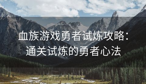 血族游戏勇者试炼攻略：通关试炼的勇者心法