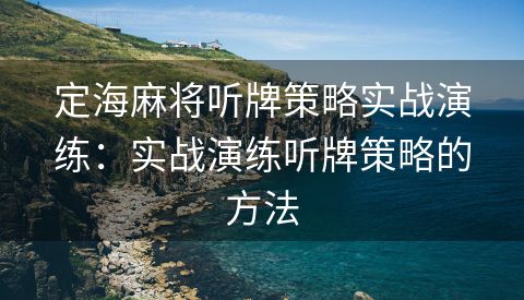 定海麻将听牌策略实战演练：实战演练听牌策略的方法