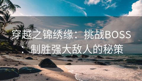 穿越之锦绣缘：挑战BOSS：制胜强大敌人的秘策