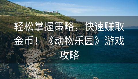 轻松掌握策略，快速赚取金币！《动物乐园》游戏攻略