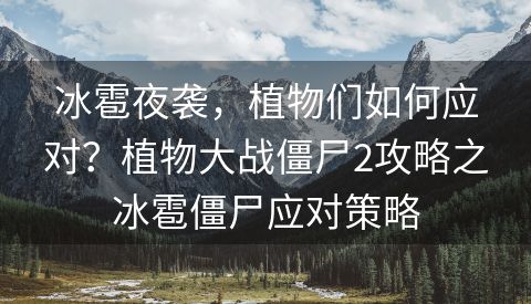 冰雹夜袭，植物们如何应对？植物大战僵尸2攻略之冰雹僵尸应对策略