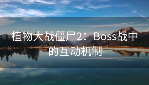 植物大战僵尸2：Boss战中的互动机制